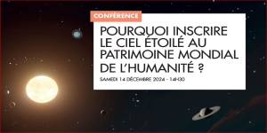 Conférence du 14 Décembre 2024 - Pourquoi inscrire le Ciel Etoilé au Patrimoine Mondial de l'Humanité